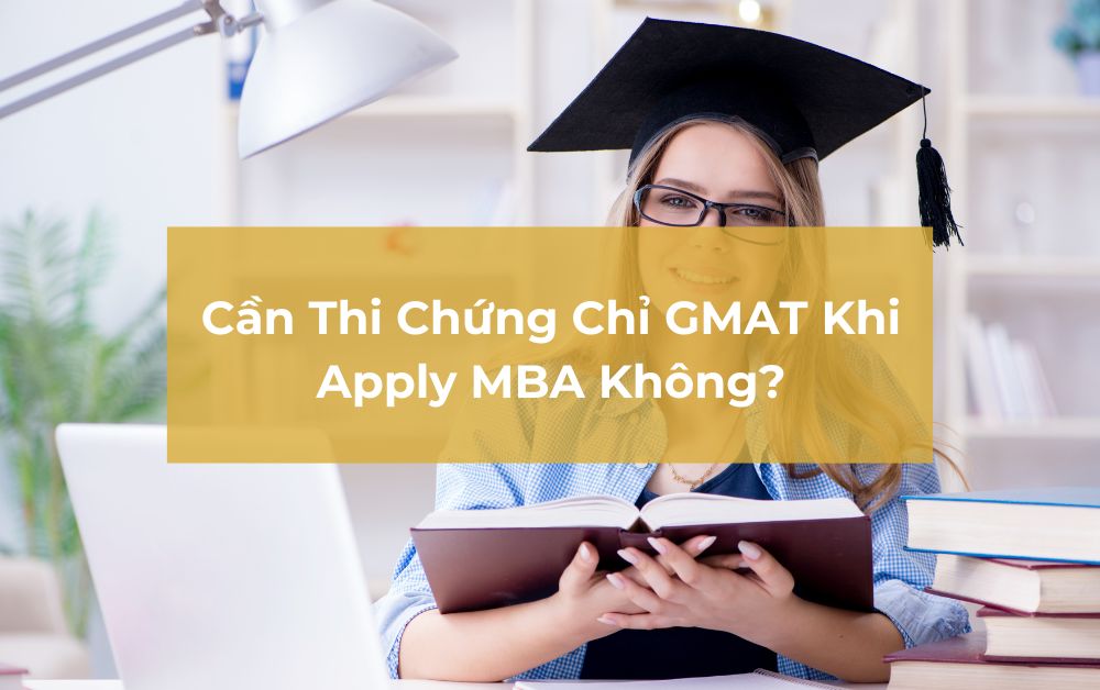 Cần Thi Chứng Chỉ GMAT Khi Apply MBA?