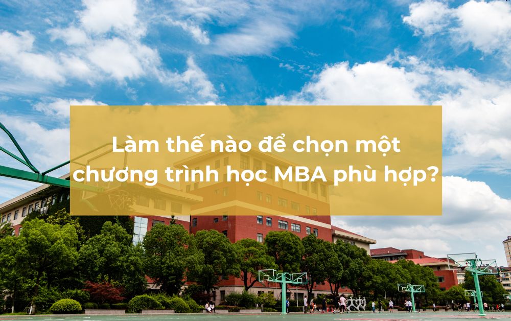 Làm thế nào để chọn một chương trình học MBA phù hợp?
