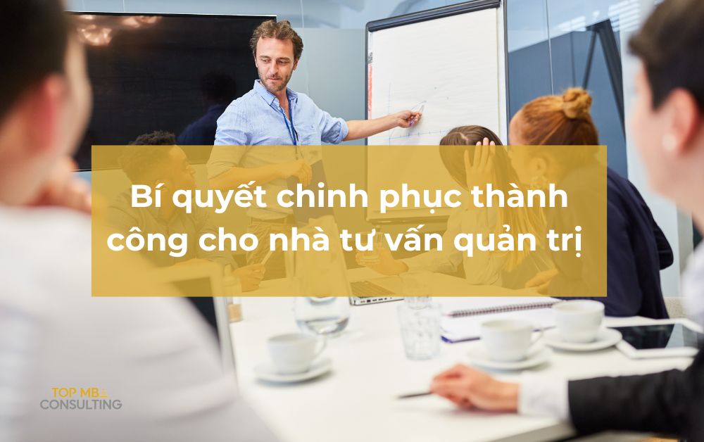Bí quyết chinh phục thành công cho nhà tư vấn quản trị