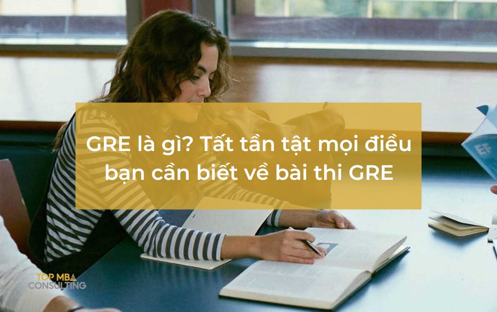 GRE là gì? Tất tần tật mọi điều bạn cần biết về bài thi GRE