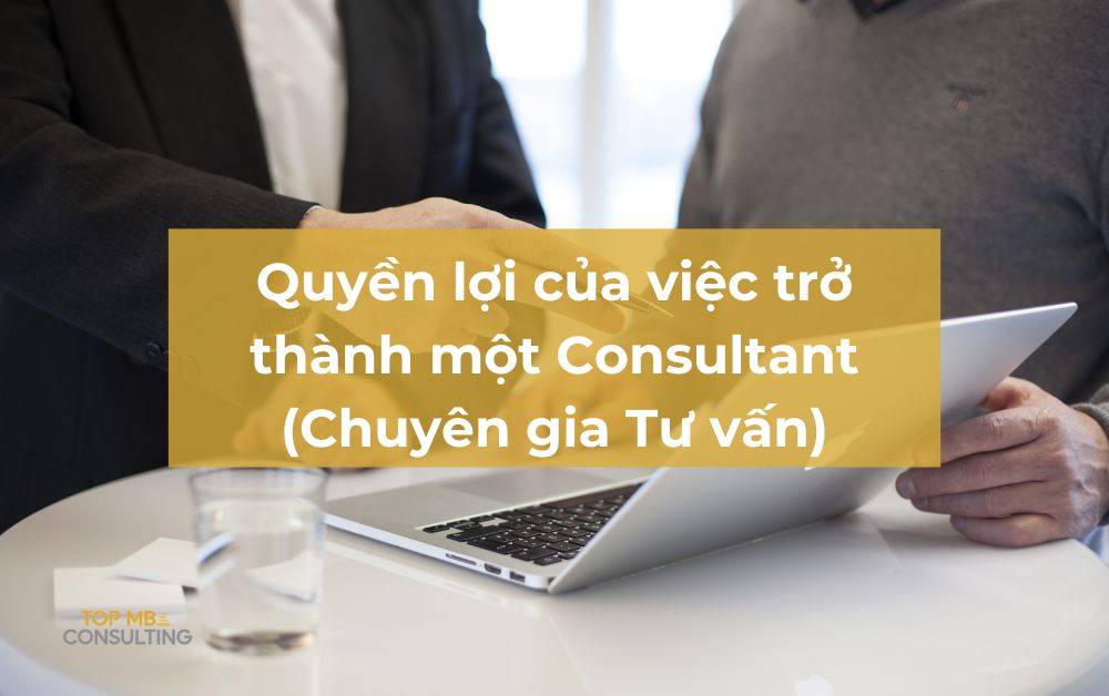 8 quyền lợi của việc trở thành một Consultant (Chuyên gia Tư vấn)