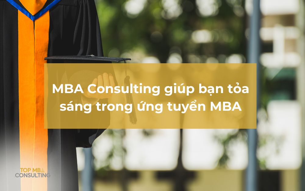 Làm thế nào MBA Consulting giúp bạn đạt được mục tiêu nghề nghiệp MBA và tỏa sáng trong ứng tuyển MBA?
