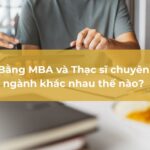 Bằng MBA và Thạc sĩ chuyên ngành khác nhau như thế nào?