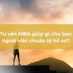 Tư vấn MBA có thể giúp gì cho bạn ngoài việc chuẩn bị hồ sơ?